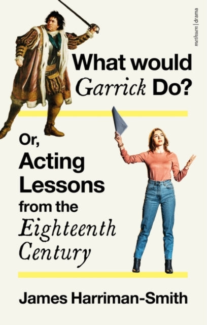 What Would Garrick Do? Or, Acting Lessons from the Eighteenth Century