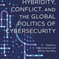 Hybridity, Conflict, and the Global Politics of Cybersecurity