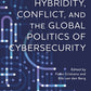 Hybridity, Conflict, and the Global Politics of Cybersecurity