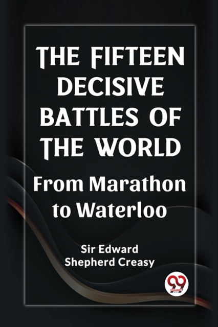 Fifteen Decisive Battles of the Worldfrom Marathon to Waterloo (Edition2023)