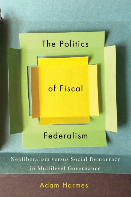 The Politics of Fiscal Federalism - Neoliberalism versus Social Democracy in Multilevel Governance