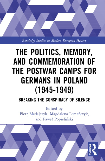 Politics, Memory, and Commemoration of the Postwar Camps for Germans in Poland (1945-1949)