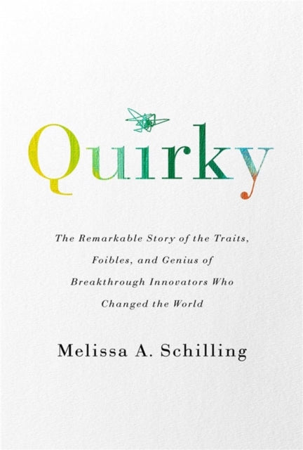 Quirky - The Remarkable Story of the Traits, Foibles, and Genius of Breakthrough Innovators Who Changed the World