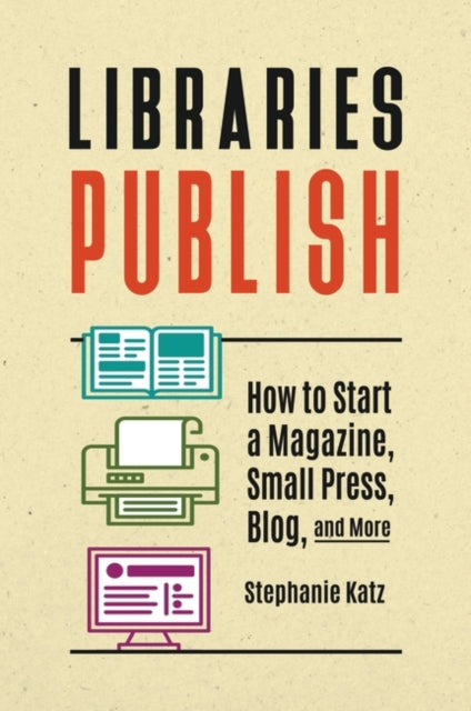 Libraries Publish: How to Start a Magazine, Small Press, Blog, and More