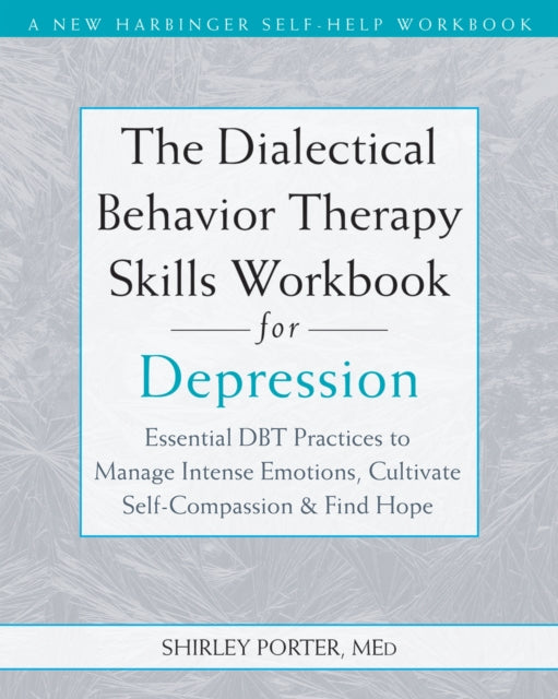 The Dialectical Behavior Therapy Skills Workbook for Depression