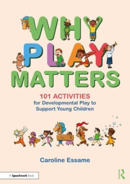 Why Play Matters: 101 Activities for Developmental Play to Support Young Children