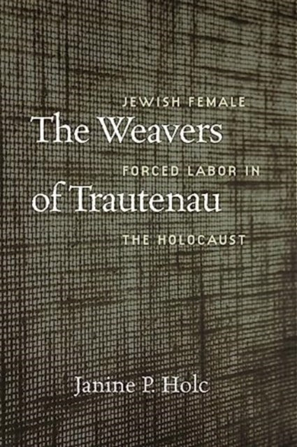 Weavers of Trautenau – Jewish Female Forced Labor in the Holocaust