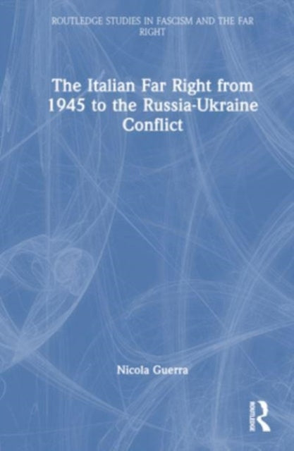 Italian Far Right from 1945 to the Russia-Ukraine Conflict