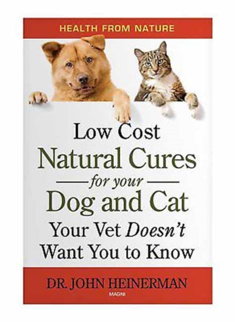 Low Cost Natural Cures for you Dog and Cat Your Vet Doesn't Want You to Know