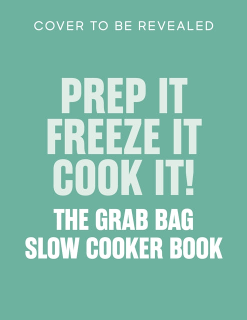 Prep it, Freeze it, Cook it! The Grab Bag Slow Cooker Book