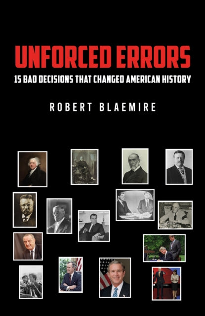 Unforced Errors: 15 Bad Decisions That Changed American History