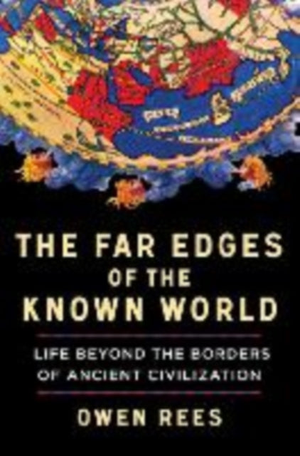 Far Edges of the Known World - Life Beyond the Borders of Ancient Civilization