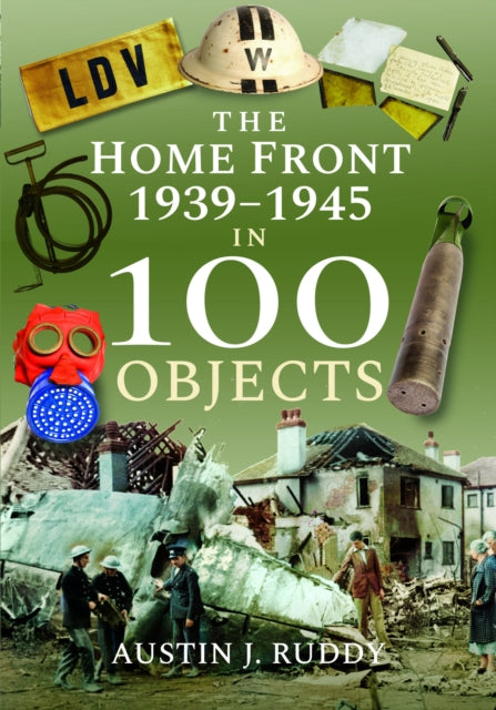 Home Front 1939 -1945 in 100 Objects