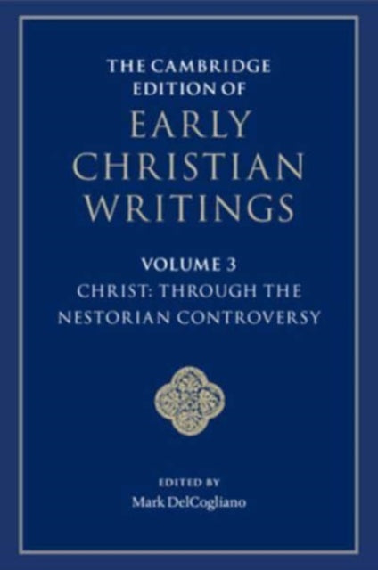 Cambridge Edition of Early Christian Writings: Volume 3, Christ: Through the Nestorian Controversy