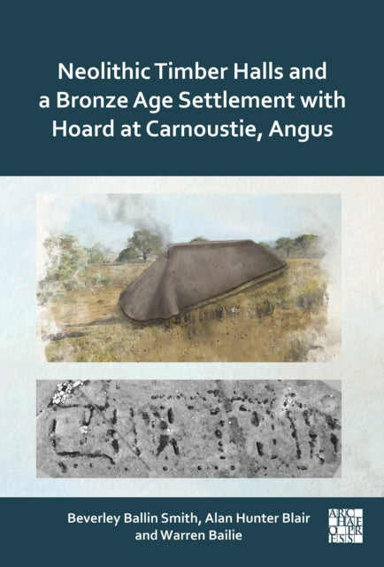 Neolithic timber halls and a Bronze Age settlement with hoard at Carnoustie, Angus