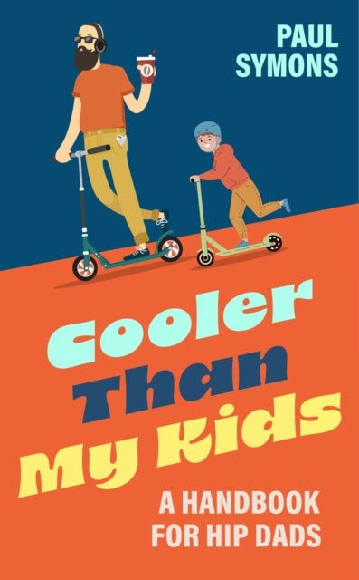 Cooler Than My Kids:A Handbook for Hip Dads