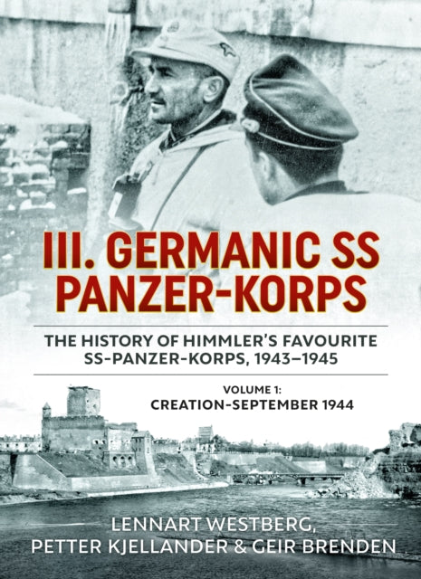 III. Germanic SS Panzer-Korps - The History of Himmler's Favourite SS-Panzer-Korps, 1943-1945