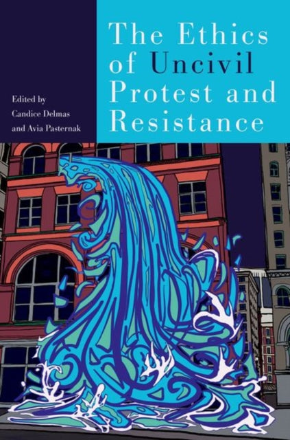 Ethics of Uncivil Protest and Resistance