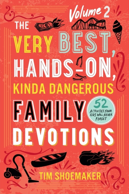 Very Best, Hands–On, Kinda Dangerous Family – 52 Activities Your Kids Will Never Forget