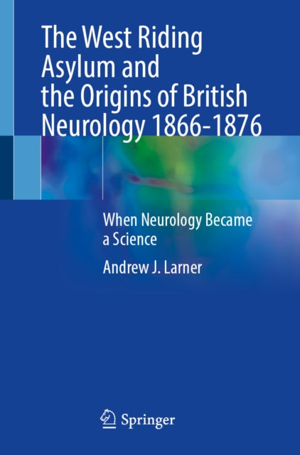West Riding Asylum and the Origins of British Neurology 1866-1876