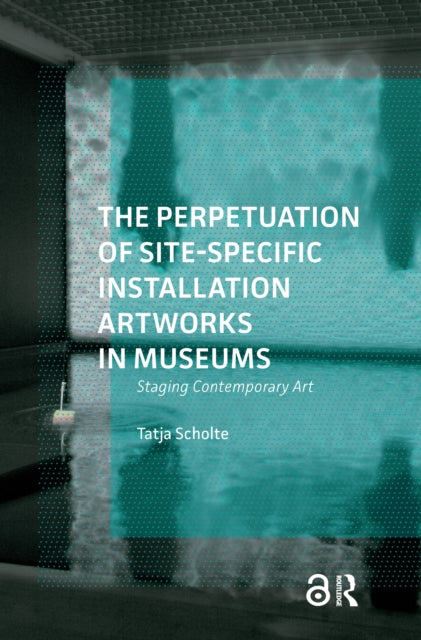 Perpetuation of Site-Specific Installation Artworks in Museums