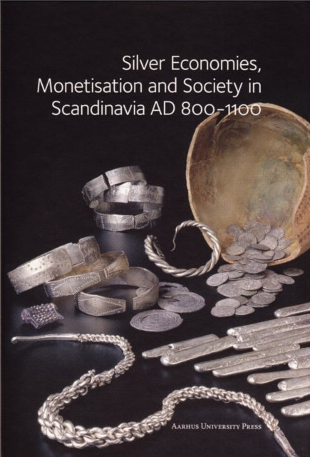 Silver Economies, Monetisation and Society in Scandinavia AD 800-1100