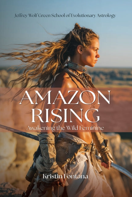 Amazon Rising: Awakening the Wild Feminine