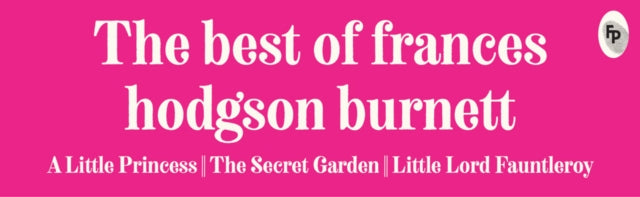 The Best of Frances Hodgson Burnett (A Little Princess; The Secret Garden; Little Lord Fauntleroy)