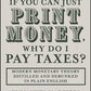 If You Can Just Print Money, Why Do I Pay Taxes?
