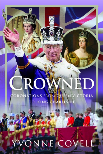 Crowned: Coronations from Queen Victoria to King Charles III