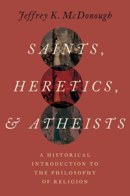 Saints, Heretics, and Atheists : A Historical Introduction to the Philosophy of Religion