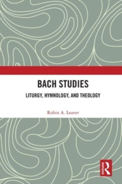 Bach Studies - Liturgy, Hymnology, and Theology