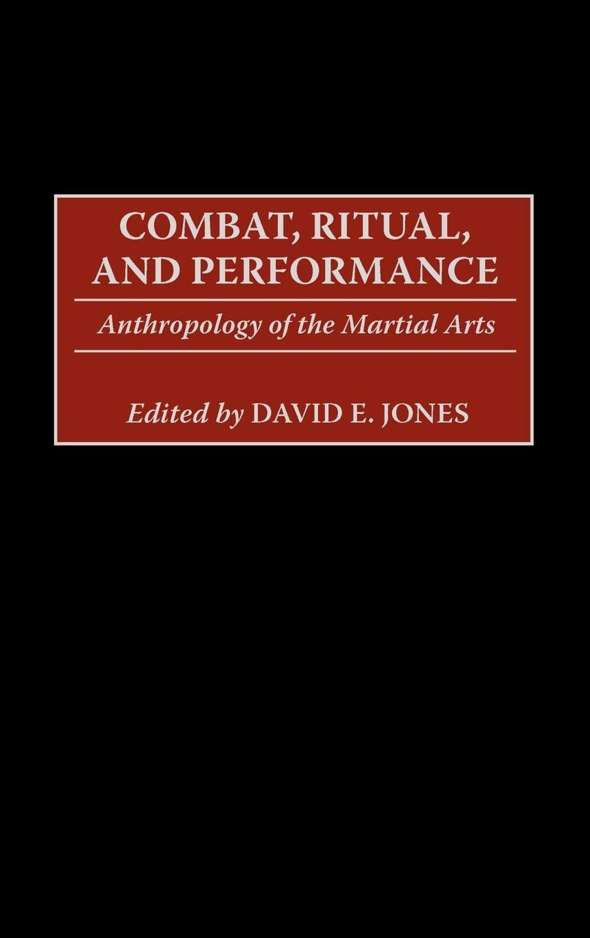 Combat, Ritual, and Performance: Anthropology of the Martial Arts