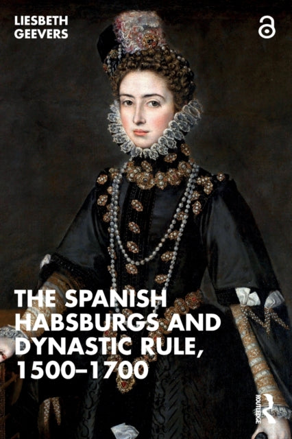 Spanish Habsburgs and Dynastic Rule, 1500-1700