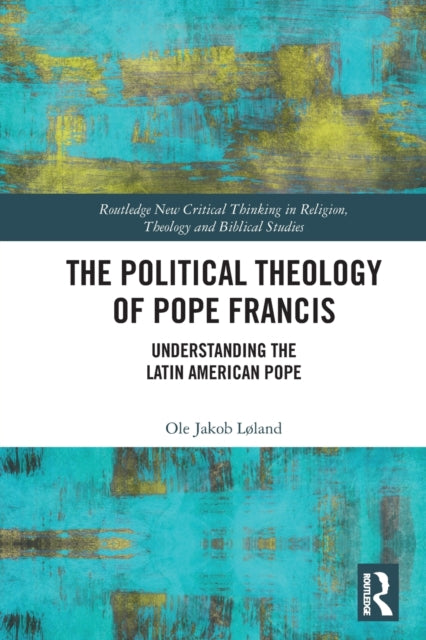 The Political Theology of Pope Francis - Understanding the Latin American Pope