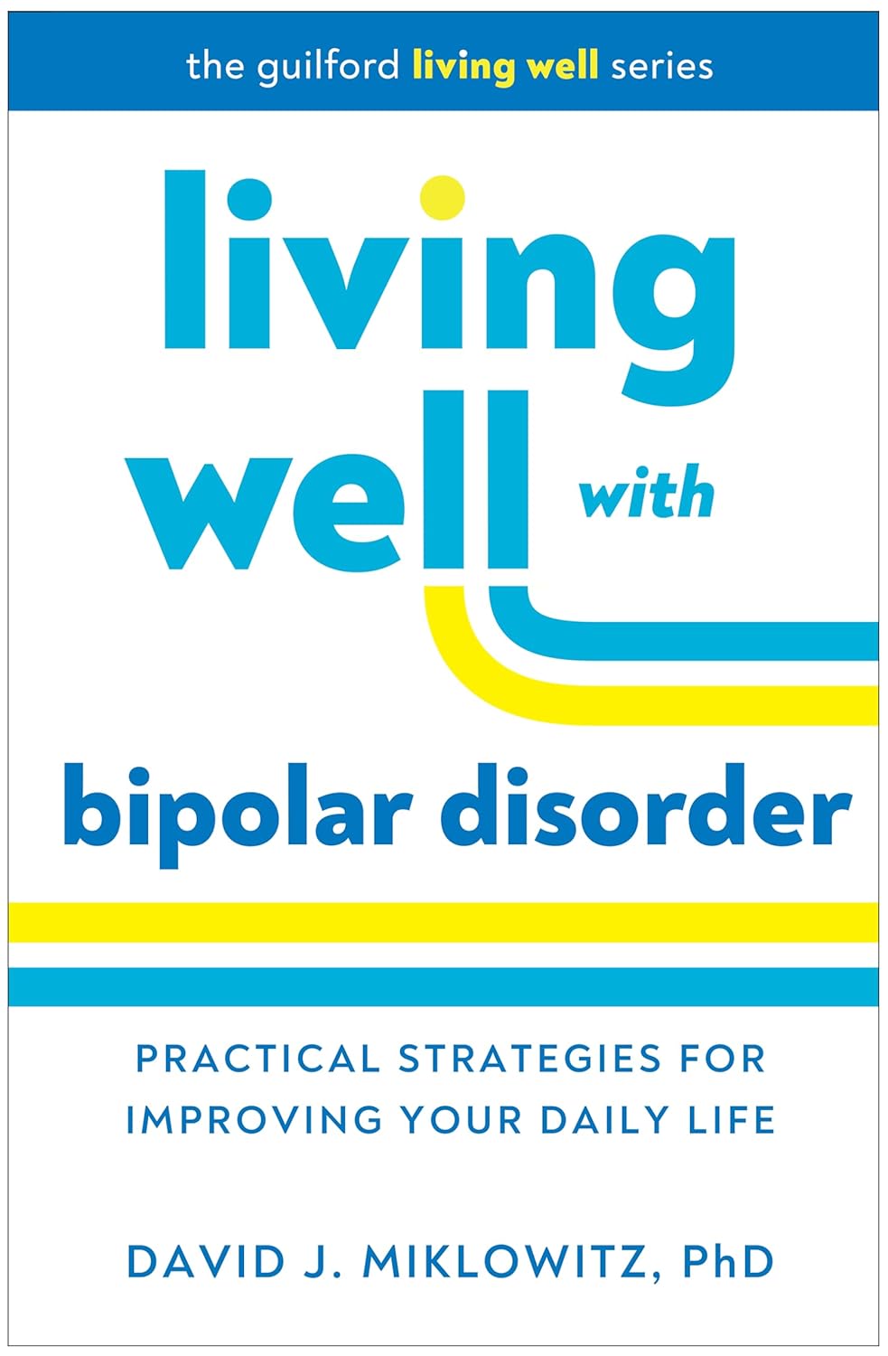 Living Well with Bipolar Disorder: Practical Strategies for Improving Your Daily Life (The Guilford Living Well Series)