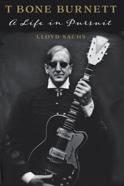 T Bone Burnett : A Life in Pursuit