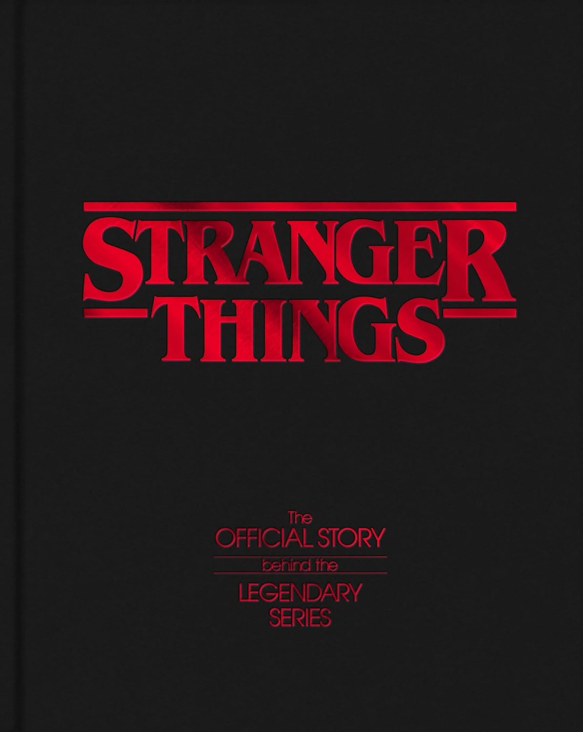 Stranger Things : The Official Story Behind the Legendary Series