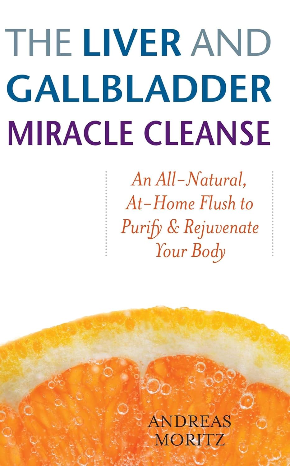 The Liver And Gallbladder Miracle Cleanse: An All-Natural, At-Home Flush to Purify and Rejuvenate Your Body