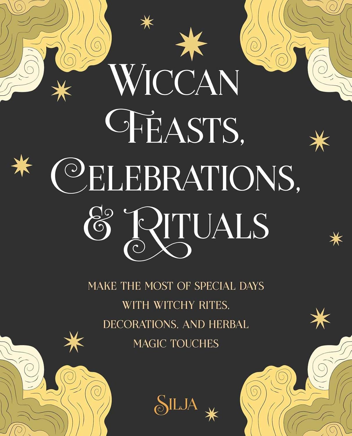 Wiccan Feasts, Celebrations, and Rituals - Make the Most of Special Days with Witchy Rites, Decorations, and Herbal Magic Touches