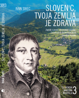 Sloven'c, tvoja zemlja je zdrava: zapiski o prvem slovenskem pesniku, časnikarju in strokovnem piscu Valentinu Vodniku