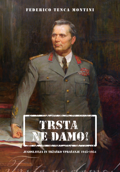 Trsta ne damo!: Jugoslavija in tržaško vprašanje 1945–1954