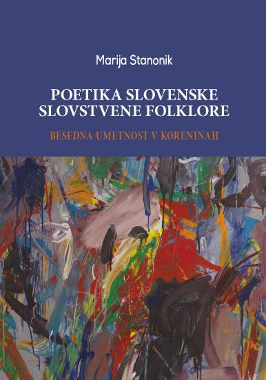 Poetika slovenske slovstvene folklore: besedna umetnost v koreninah
