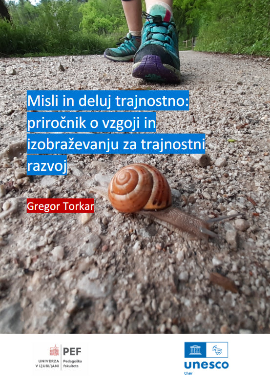 Misli in deluj trajnostno: priročnik o vzgoji in izobraževanju za trajnostni razvoj