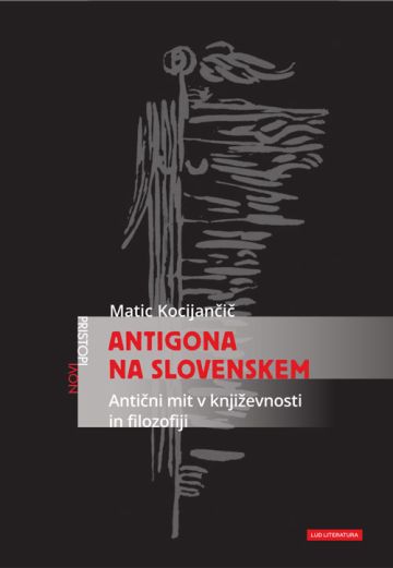 Antigona na Slovenskem : Antični mit v književnosti in filozofiji