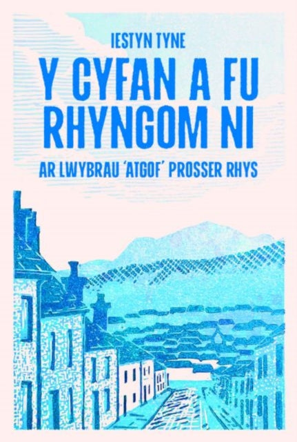 Y Cyfan a fu Rhyngom Ni - ar lwybrau 'Atgof' Prosser Rhys