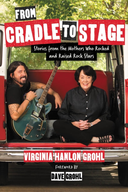 From Cradle to Stage : Stories from the Mothers Who Rocked and Raised Rock Stars