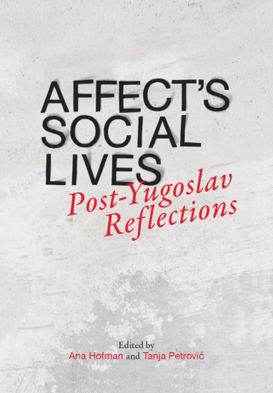 Affect’s social lives : post-Yugoslav reflections