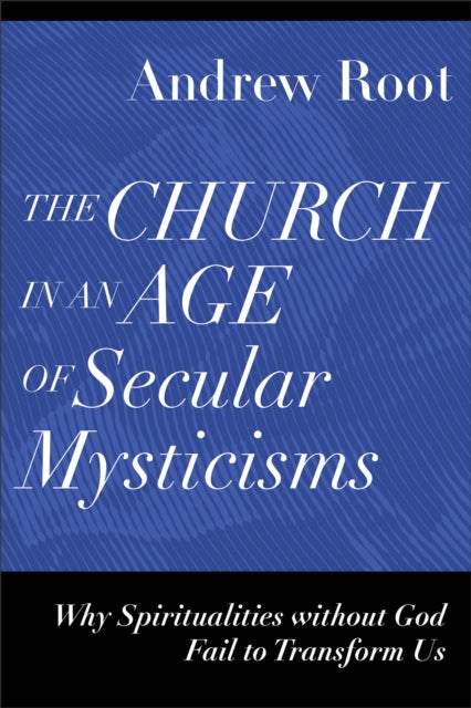 Church in an Age of Secular Mysticisms – Why Spiritualities without God Fail to Transform Us