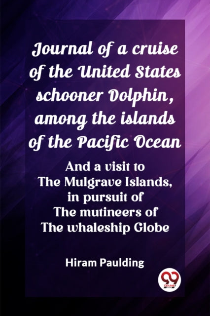 Journal of a cruise of the United States schooner Dolphin, among the islands of the Pacific OceanAnd a visit to the Mulgrave Islands, in pursuit of the mutineers of the whaleship Globe